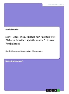预订 Sach- Und Textaufgaben Zur Fuball Wm 2014 in Brasilien (Mathematik 5. Klasse Realschule): 9783668462236
