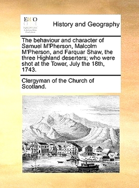 预订 The Behaviour and Character of Samuel M’Pherson, Malcolm M’Pherson, and Farquar Shaw, the Three Highland Deserter