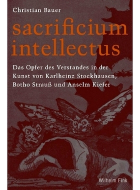 预订 sacrificium intellectus: Das Opfer des Verstandes in der Kunst von Karlheinz Stockhausen, Botho Strauß und Anselm