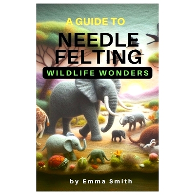 预订 A Guide to Needle Felting: Wildlife Wonders: 9798882525827
