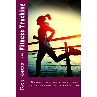 预订 Fitness Tracking: Discover How to Improve Your Health With Fitness Tracking Technology Today: 9781530691449