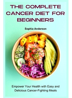 预订 The Complete Cancer Diet for Beginners: Empower Your Health with Easy and Delicious Cancer-Fighting Meals: 97983262