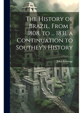 预订 The History of Brazil, From ... 1808, to ... 1831. a Continuation to Southey’s History: 9781021356468