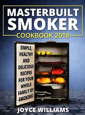预订 Masterbuilt Smoker Cookbook 2018: Simple, Healthy and Delicious Electric Smoker Recipes for Your Whole Family by Sm