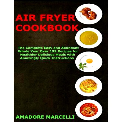 预订 Air Fryer Cookbook: The Complete Easy and Abundant Whole Year Over 199 Recipes for Healthier Delicious Meals with A