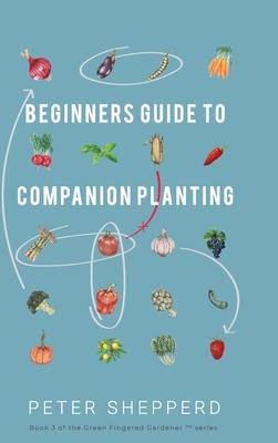 [预订]Beginners Guide to Companion Planting: Gardening Methods using Plant Partners to Grow Organic Vegeta 9781913871161