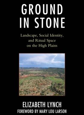 [预订]Ground in Stone: Landscape, Social Identity, and Ritual Space on the High Plains 9781793618924