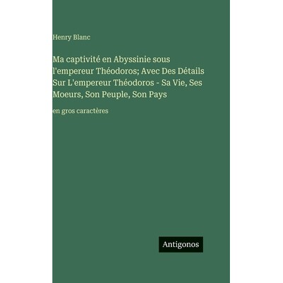 预订 Ma captivité en Abyssinie sous l’empereur Théodoros; Avec Des Détails Sur L’empereur Théodoros - Sa Vie, Ses