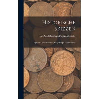 预订 Historische Skizzen: Egmonts Leben und Tod, Belagerung Von Antwerpen 9781018223971