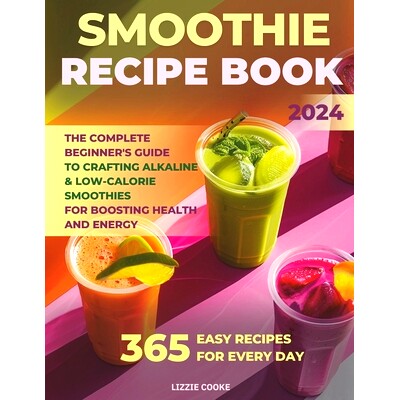 预订 Smoothie Recipe Book: The Complete Beginner’s Guide to Crafting Alkaline & Low-Calorie Smoothies for Boosting Heal