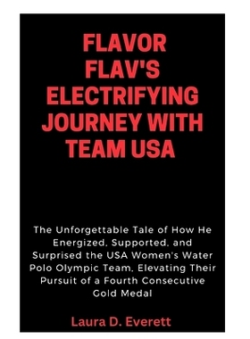 预订 Flavor Flav’s Electrifying Journey with Team USA: The Unforgettable Tale of How He Energized, Supported, and Surpr