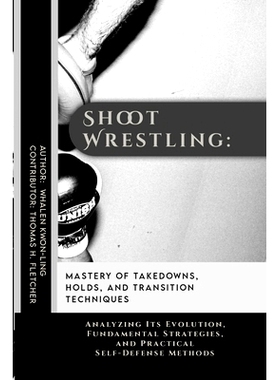 预订 Shoot Wrestling: Mastery of Takedowns, Holds, and Transition Techniques: Analyzing Its Evolution, Fundamental Strat