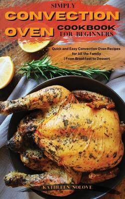 [预订]Simply Convection Oven Cookbook for Beginners: Quick and Easy Convection Oven Recipes for All the Fa 9781803213767