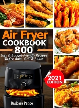 预订 Air Fryer Cookbook: 800 Easy & Budget-Friendly Air Fryer Recipes To Fry, Bake, Roast & Grill: 9781952504945