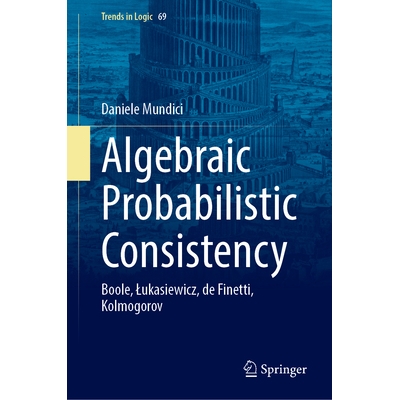 预订 Algebraic Probabilistic Consistency: Boole, Łukasiewicz, de Finetti, Kolmogorov 代数概率一致性：布尔、卢卡西维茨、