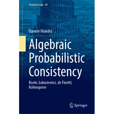 预订 Algebraic Probabilistic Consistency: Boole, Łukasiewicz, de Finetti, Kolmogorov 代数概率一致性：布尔、卢卡西维茨、
