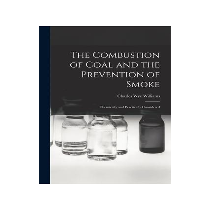 [预订]The Combustion of Coal and the Prevention of Smoke: Chemically and Practically Considered 9781019110270