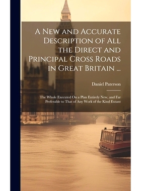 预订 A New and Accurate Description of All the Direct and Principal Cross Roads in Great Britain ...: The Whole Executed