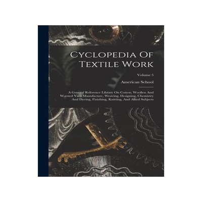 [预订]Cyclopedia Of Textile Work: A General Reference Library On Cotton, Woollen And Worsted Yarn Manufact 9781017747386