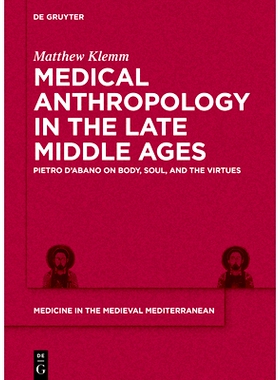 预订 Medical Anthropology in the Late Middle Ages: Pietro d’Abano on Body, Soul, and the Virtues 中世纪晚期的医学人类学