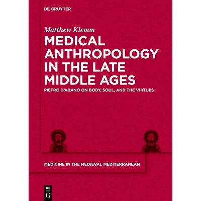 预订 Medical Anthropology in the Late Middle Ages: Pietro d’Abano on Body, Soul, and the Virtues 中世纪晚期的医学人类学