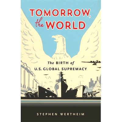 预订 Tomorrow, the World: The Birth of U.S. Global Supremacy: 9780674248663