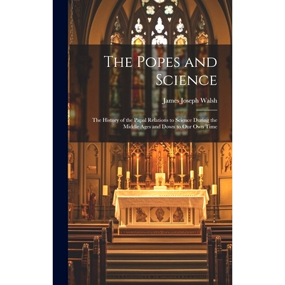 预订 The Popes and Science: The History of the Papal Relations to Science During the Middle Ages and Down to Our Own Tim
