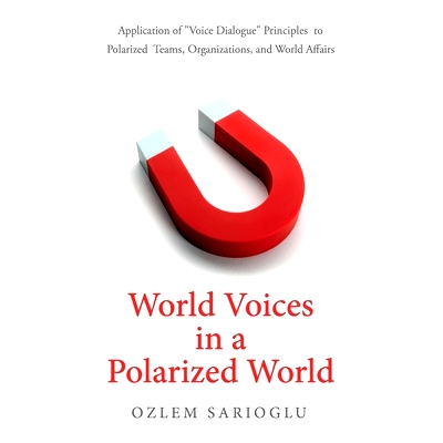 预订 World Voices in a Polarized World: Application of Voice Dialogue Principles to Polarized Teams, Organizations, and