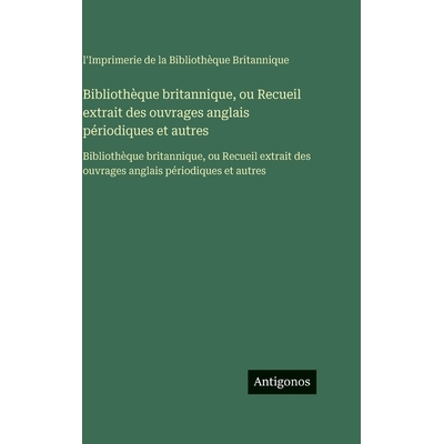 预订 Bibliothèque britannique, ou Recueil extrait des ouvrages anglais périodiques et autres: Bibliothèque britanniqu