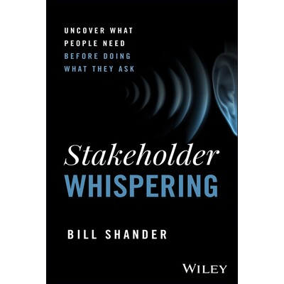 预订 Stakeholder Whispering Uncover What People Need Before Doing What They Ask 利益相关者耳语:在按照他们的要求去做之前