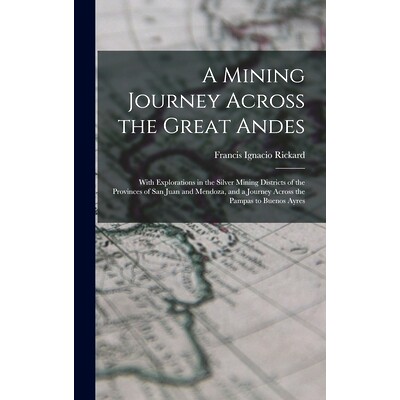 预订 A Mining Journey Across the Great Andes: With Explorations in the Silver Mining Districts of the Provinces of San J