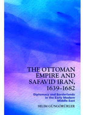 预订 The Ottoman Empire and Safavid Iran, 1639–1682: Diplomacy and Borderlands in the Early Modern Middle East 奥斯曼帝