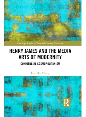 预订 Henry James and the Media Arts of Modernity: Commercial Cosmopolitanism: Commercial Cosmopolitanism 亨利·詹姆斯与