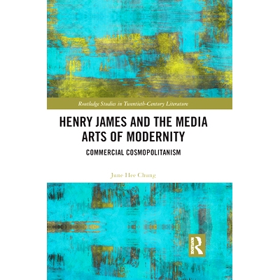 预订 Henry James and the Media Arts of Modernity: Commercial Cosmopolitanism: Commercial Cosmopolitanism 亨利·詹姆斯与