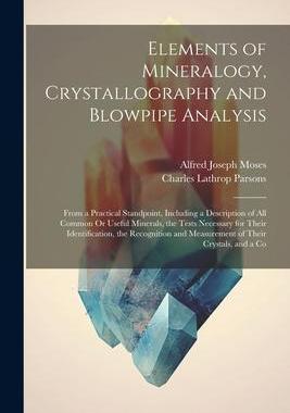 [预订]Elements of Mineralogy, Crystallography and Blowpipe Analysis: From a Practical Standpoint, Includin 9781021342904