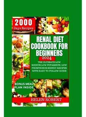 预订 Renal Diet Cookbook for Beginners 2024: The Ultimate Low Sodium, Low Potassium, Low Phosphorus Kidney Recipes with