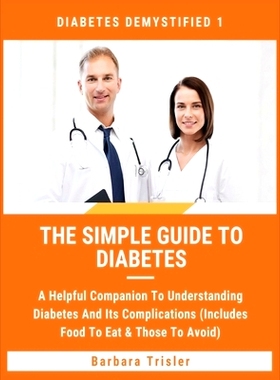 预订 The Simple Guide To Diabetes: A Helpful Companion To Understanding Diabetes And It's Complications (Includes Food T