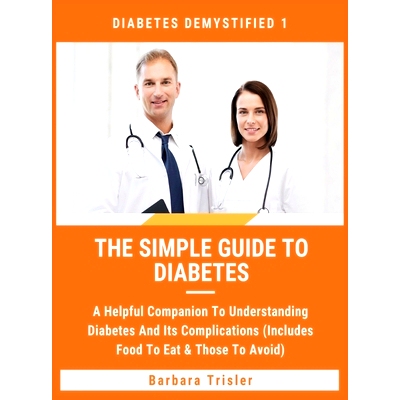 预订 The Simple Guide To Diabetes: A Helpful Companion To Understanding Diabetes And It's Complications (Includes Food T