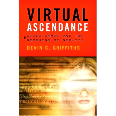预订 Virtual Ascendance: Video Games and the Remaking of Reality: 9781442216952