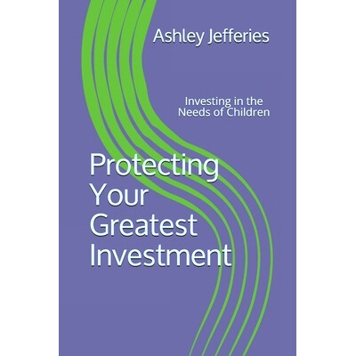 预订 Protecting Your Greatest Investment: Investing in the Needs of Children: 9781736154403