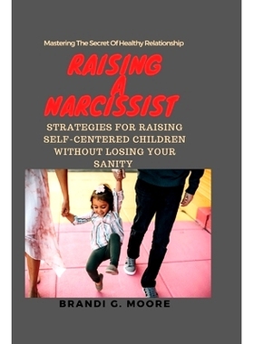 预订 Raising A Narcissist: Strategies for Raising Self-Centered Children Without Losing Your Sanity: 9798386992811