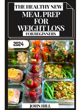 预订 The Healthy New Meal Prep for Weight Loss for Beginners: Prep, Savor, Transform: Your Ultimate Guide to Effortless