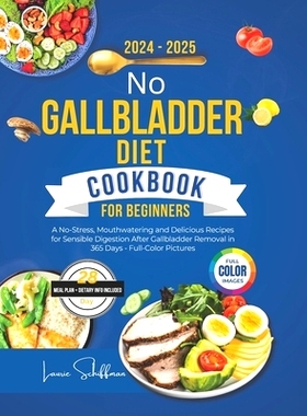 预订 No Gallbladder Diet Cookbook for Beginners 2024-2025: A No-Stress, Mouthwatering and Delicious Recipes for Sensible