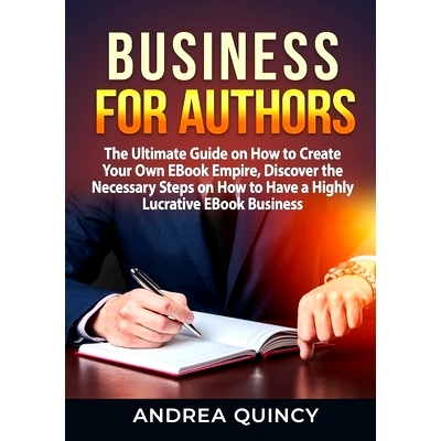 预订 Business for Authors: The Ultimate Guide on How to Create Your Own EBook Empire, Discover the Necessary Steps on Ho