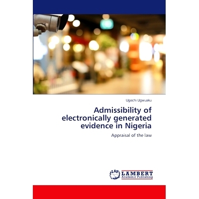 预订 Admissibility of electronically generated evidence in Nigeria 尼日利亚电子生成证据的可采性: 9786207467648