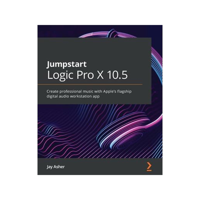 [预订]Jumpstart Logic Pro 10.6: Create professional music with Apple’s flagship digital audio workstatio 9781800562776