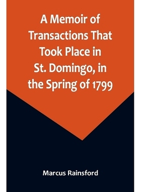 预订 A Memoir of Transactions That Took Place in St. Domingo, in the Spring of 1799; Affording an Idea of the Present St