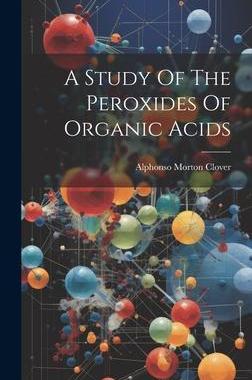 [预订]A Study Of The Peroxides Of Organic Acids 9781020968914