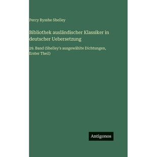 预订 Bibliothek ausländischer Klassiker in deutscher Uebersetzung: 29. Band (Shelley’s ausgewählte Dichtungen, Erster