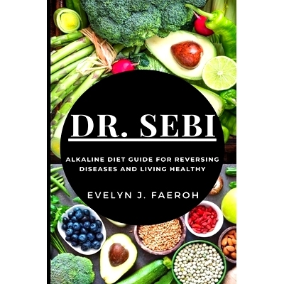 预订 Dr Sebi: Alkaline Diet Guide For Reversing Diseases and Living Healthy